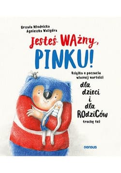 Jesteś ważny, Pinku! Książka o poczuciu własnej wartości dla dzieci i dla rodziców trochę też - Agnieszka Waligóra, Urszula Młodnicka