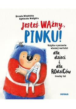 Jesteś ważny, Pinku! Książka o poczuciu własnej wartości dla dzieci i dla rodziców trochę też - Urszula Młodnicka, Agnieszka Waligóra