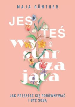Jesteś wystarczająca Jak przestać się porównywać i być sobą - Maja Gunther