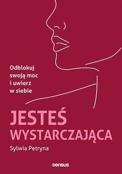 Jesteś wystarczająca. Odblokuj swoją moc i uwierz w siebie - Sylwia Petryna