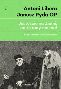 „Jesteście na Ziemi, na to rady nie ma!” Dialogi o teatrze Samuela Becketta - Pyda Janusz OP