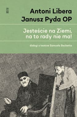 „Jesteście na Ziemi, na to rady nie ma!” Dialogi o teatrze Samuela Becketta - Pyda Janusz OP