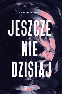 Jeszcze nie dzisiaj - Agnieszka Grzywacz