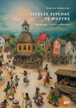 Jeszcze słychać tę muzykę. Biłgoraj – sztetl utracony - ebook - Andrzej Krawczyk