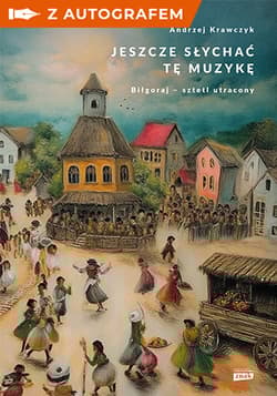Jeszcze słychać tę muzykę. Biłgoraj – sztetl utracony - książka z autografem - Andrzej Krawczyk