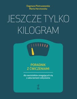 Jeszcze tylko kilogram. Poradnik z ćwiczeniami dla nastolatków zmagających się z zaburzeniami odżywiania - Dagmara Pietruszewska, Marta Herstowska