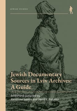 Jewish Documentary Sources in Lviv Archives: A Guide - Ivanov Alexander,  Fishman David E.