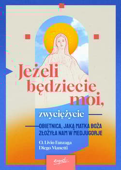 Jeżeli będziecie moi, zwyciężycie. Obietnica, jaką Matka Boża złożyła nam w Medjugorje - Diego Manetti