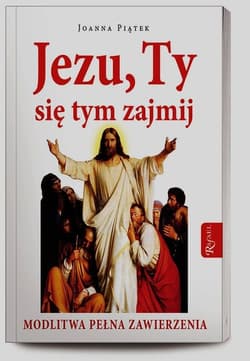 Jezu ty się tym zajmij. Modlitwa pełnego zawierzenia - Joanna Piątek