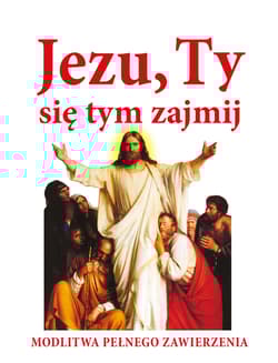 Jezu ty się tym zajmij. Modlitwa pełnego zawierzenia - Joanna Piątek