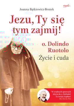 Jezu, Ty się tym zajmij! O. Dolindo Ruotolo. Życie i cuda - Joanna Bątkiewicz-Brożek