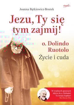 Jezu, Ty się tym zajmij! O. Dolindo Ruotolo. Życie i cuda - Joanna Bątkiewicz-Brożek