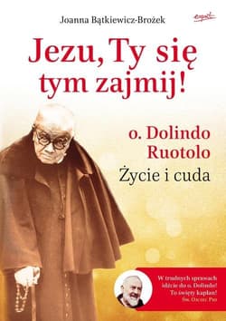 Jezu, Ty się tym zajmij! o. Dolindo Ruotolo. Życie i cuda - Joanna Bątkiewicz-Brożek