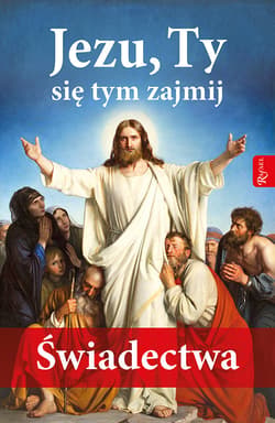 Jezu Ty się tym zajmij Świadectwa - Opracowanie Zbiorowe