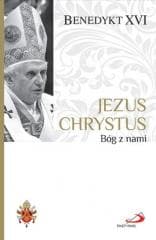 Jezus Chrystus. Bóg z nami - Benedykt XVI
