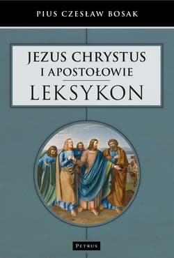 Jezus Chrystus i Apostołowie Leksykon - Bosak Czesław Pius