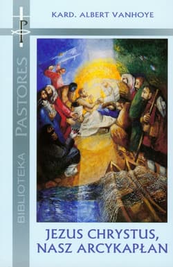 Jezus Chrystus nasz arcykapłan Rekolekcje wygłoszone w Watykanie 10-16 lutego 2008 roku - Albert Vanhoye