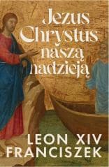 Jezus Chrystus naszą nadzieją - Leon XIV, Franciszek