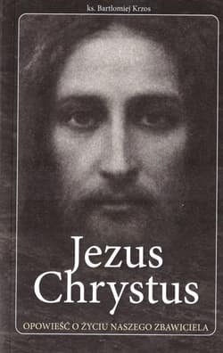 Jezus Chrystus opowieść o życiu naszego Zbawiciela - Praca zbiorowa
