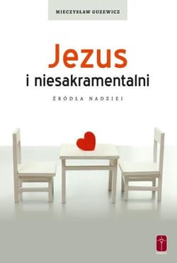Jezus i niesakramentalni Źródła nadziei - Mieczysław Guzewicz