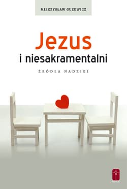Jezus i niesakramentalni Źródła nadziei - Mieczysław Guzewicz