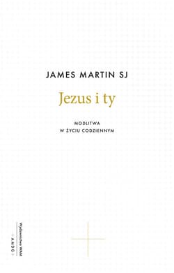 Jezus i ty Modlitwa w życiu codziennym - James Martin