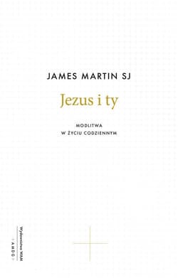 Jezus i ty Modlitwa w życiu codziennym - James Martin