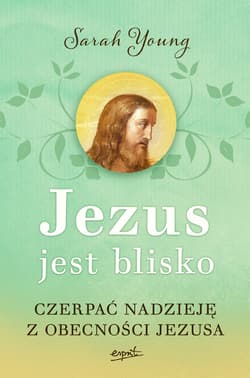 Jezus jest blisko Czerpać nadzieję z obecności Jezusa - Sarah Young