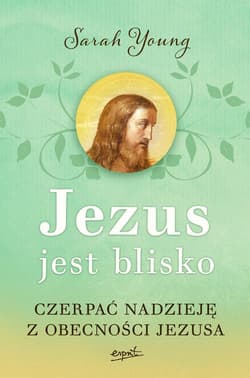 Jezus jest blisko Czerpać nadzieję z obecności Jezusa - Sarah Young