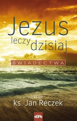 Jezus leczy dzisiaj Świadectwa - Jan Reczek