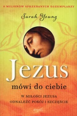 Jezus mówi do ciebie W miłości Jezusa odnaleźć pokój i szczęście - Sarah Young