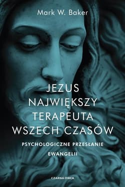 Jezus Największy terapeuta wszech czasów Psychologiczne przesłanie ewangelii
