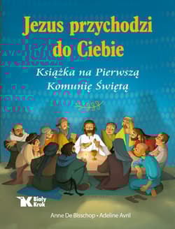 Jezus przychodzi do Ciebie. Książka na Pierwszą Komunię Świętą - Anne De Bisschop