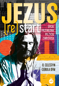 Jezus (Re)Start. Epicki przewodnik po życiu Chrystusa - Celestyn Cebula