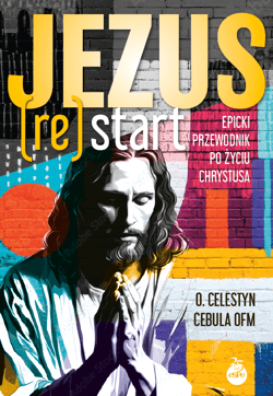 Jezus (Re)Start. Epicki przewodnik po życiu Chrystusa - Celestyn Cebula