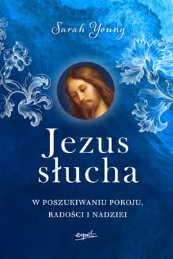 Jezus słucha W poszukiwaniu pokoju, radości i nadziei - Sarah Young