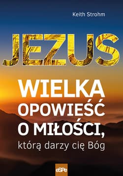 Jezus Wielka opowieść o miłości, którą darzy cię Bóg - Keith Strohm