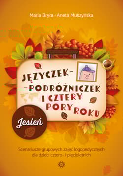 Języczek-Podróżniczek i cztery pory roku Jesień Scenariusze grupowych zajęć logopedycznych dla dzieci cztero- i pięcioletnich - Aneta Muszyńska