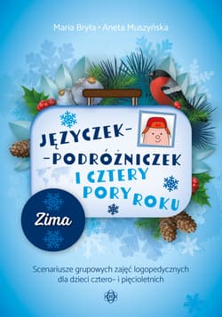 Języczek Podróżniczek i cztery pory roku Zima Scenariusze grupowych zajęć logopedycznych dla dzieci cztero- i pięcioletnich - Aneta Muszyńska