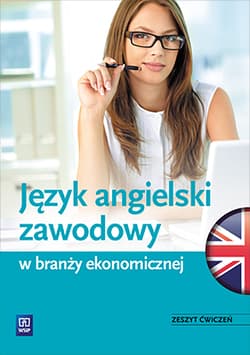 Język angielski zawodowy w branży ekonomicznej Zeszyt ćwiczeń Szkoła ponadgimnazjalna - Joanna Badowska-Kionka