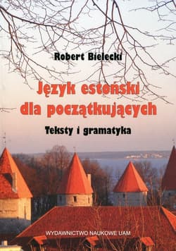 Język estoński dla początkujących Teksty i gramatyka - Bielecki Robert