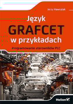 Język GRAFCET w przykładach. Programowanie sterowników PLC - Jerzy Hawrylak
