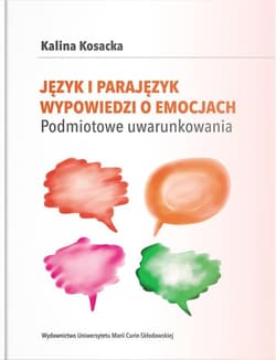 Język i parajęzyk wypowiedzi o emocjach Podmiotowe uwarunkowania - Kosacka Kalina