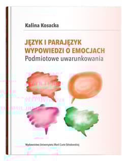 Język i parajęzyk wypowiedzi o emocjach Podmiotowe uwarunkowania - Kosacka Kalina