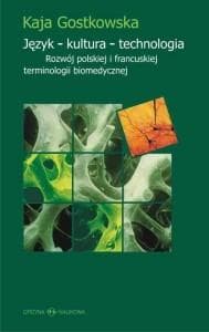 Język kultura technologia Rozwój polskiej i francuskiej terminologii biomedycznej