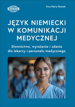 Język niemiecki w komunikacji medycznej. Słownictwo, wyrażenia i zdania dla lekarzy i personelu medycznego - Ewa Maria Rostek