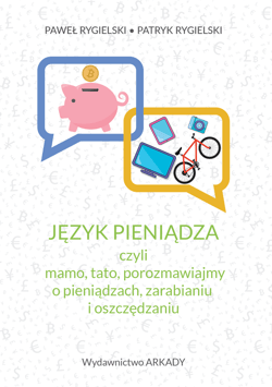 Język pieniądza, czyli mamo, tato, porozmawiajmy o pieniądzach, zarabianiu i oszczędzaniu - ebook - Rygielski Paweł, Rygielski Patryk