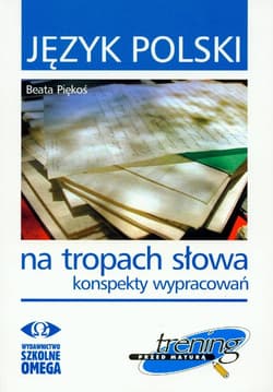 Język polski Na tropach słowa konspekty wypracowań Trening przed matura - Beata Piękoś