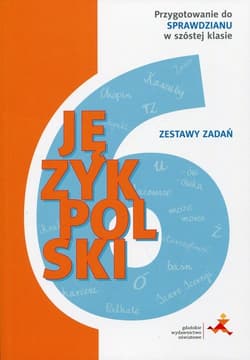 Język polski Zestawy zadań Przygotowanie do sprawdzianu w szóstej klasie Szkoła podstawowa