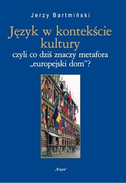 Język w kontekście kultury  Nr 25 czyli co dziś znaczy metofora "europejski dom"? - Bartmiński Jerzy